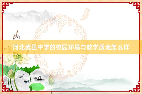 河北武邑中学的校园环境与教学质地怎么样
