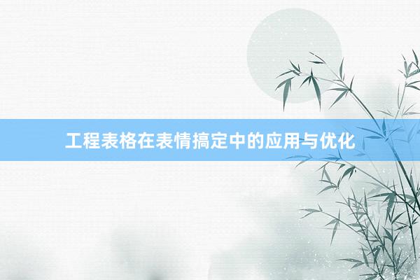 工程表格在表情搞定中的应用与优化