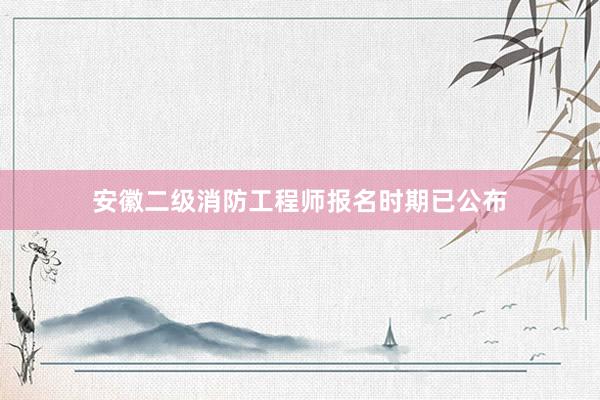 安徽二级消防工程师报名时期已公布