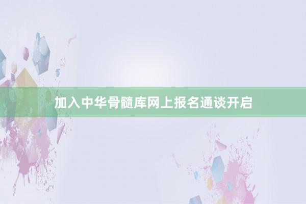 加入中华骨髓库网上报名通谈开启