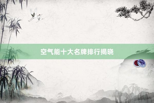 空气能十大名牌排行揭晓