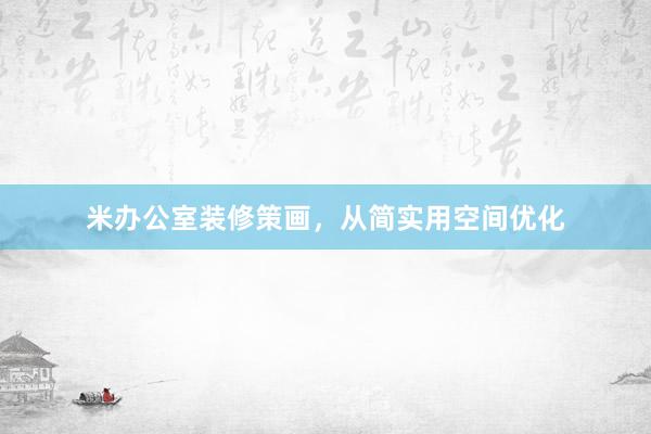 米办公室装修策画，从简实用空间优化