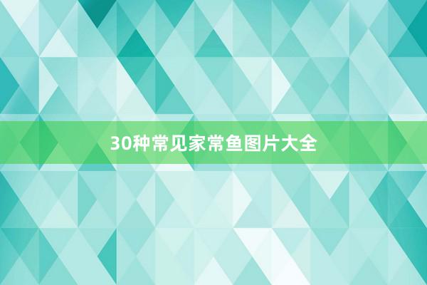 30种常见家常鱼图片大全