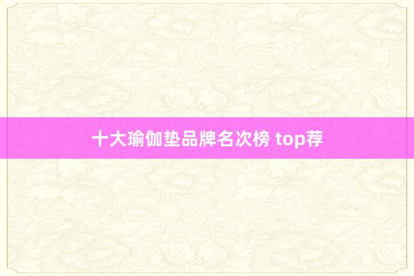 十大瑜伽垫品牌名次榜 top荐